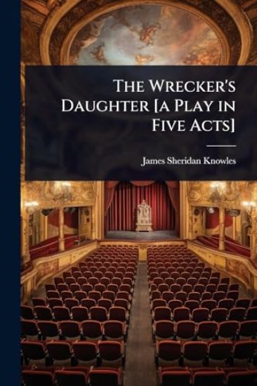The Wrecker's Daughter [a Play in Five Acts]