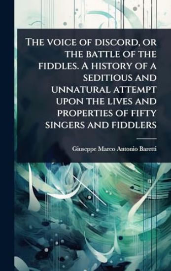 The voice of discord, or the battle of the fiddles. A history of a seditious and unnatural attempt upon the lives and properties of fifty singers and fiddlers