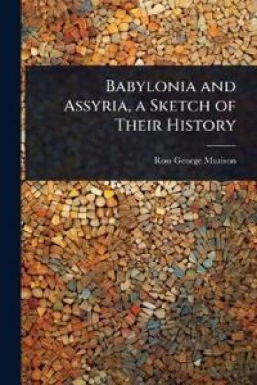 Babylonia and Assyria, a Sketch of Their History