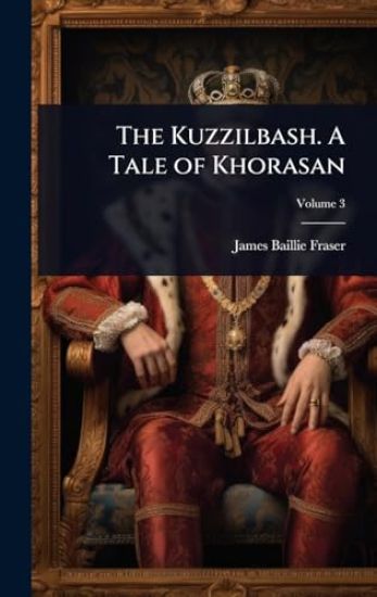 The Kuzzilbash. A Tale of Khorasan