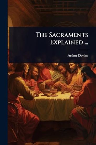 The Sacraments Explained ...