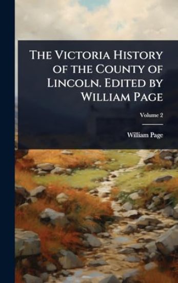 The Victoria History of the County of Lincoln. Edited by William Page