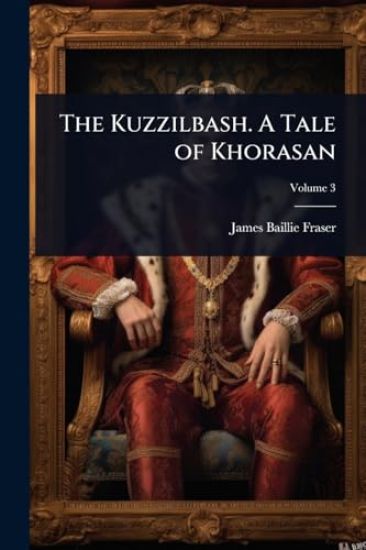 The Kuzzilbash. A Tale of Khorasan