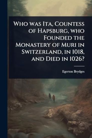 Who was Ita, Countess of Hapsburg, who Founded the Monastery of Muri in Switzerland, in 1018, and Died in 1026?