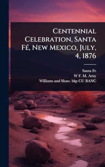 Centennial Celebration, Santa FÃ(c), New Mexico, July, 4, 1876