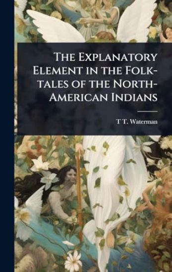 The Explanatory Element in the Folk-tales of the North-American Indians