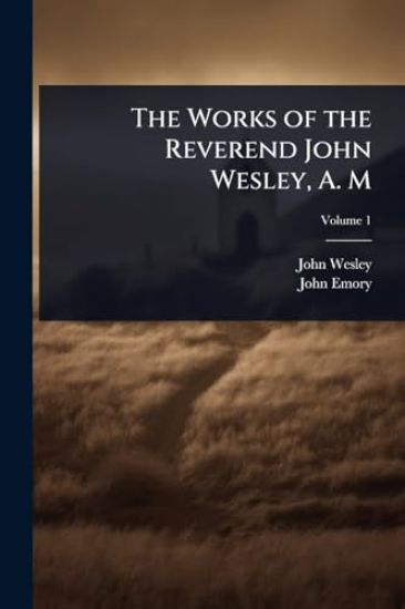 The Works of the Reverend John Wesley, A. M