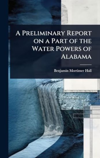 A Preliminary Report on a Part of the Water Powers of Alabama