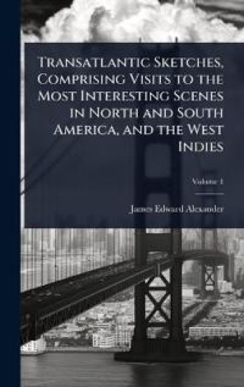 Transatlantic Sketches, Comprising Visits to the Most Interesting Scenes in North and South America, and the West Indies