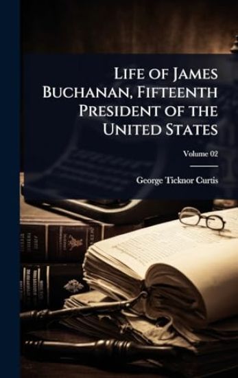 Life of James Buchanan, Fifteenth President of the United States