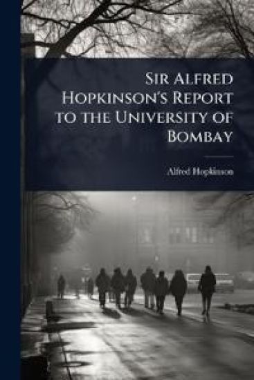 Sir Alfred Hopkinson's Report to the University of Bombay