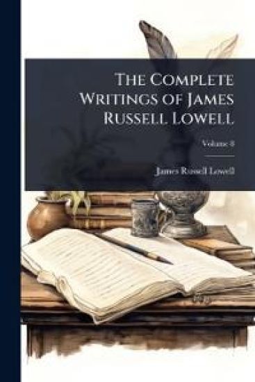 The Complete Writings of James Russell Lowell