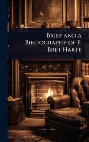 Brief and a Bibliography of F. Bret Harte