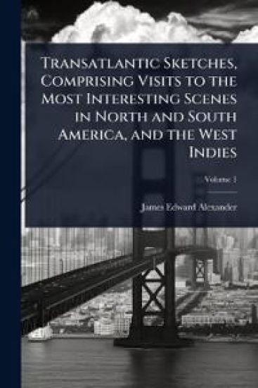 Transatlantic Sketches, Comprising Visits to the Most Interesting Scenes in North and South America, and the West Indies