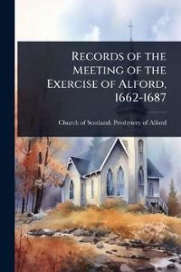 Records of the Meeting of the Exercise of Alford, 1662-1687