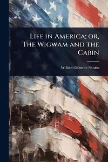 Life in America; or, The Wigwam and the Cabin