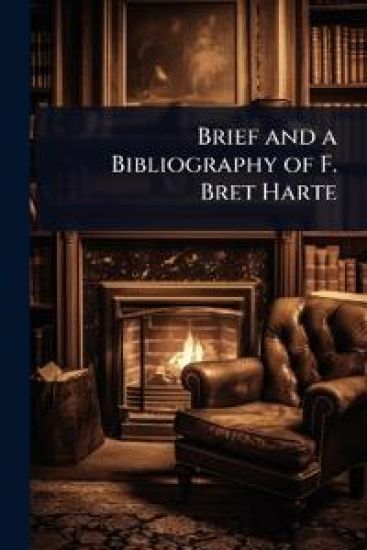 Brief and a Bibliography of F. Bret Harte