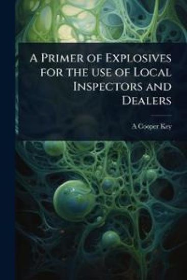 A Primer of Explosives for the use of Local Inspectors and Dealers