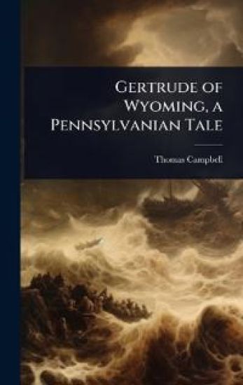 Gertrude of Wyoming, a Pennsylvanian Tale