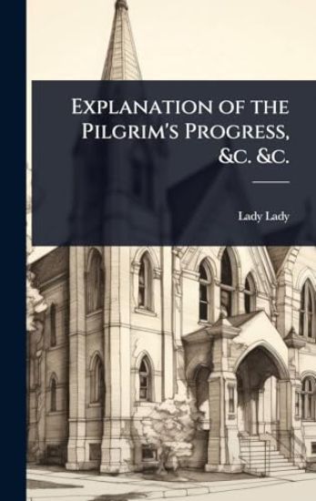 Explanation of the Pilgrim's Progress, &c. &c.
