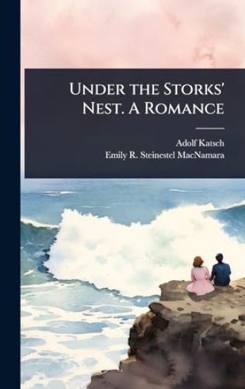 Under the Storks' Nest. A Romance