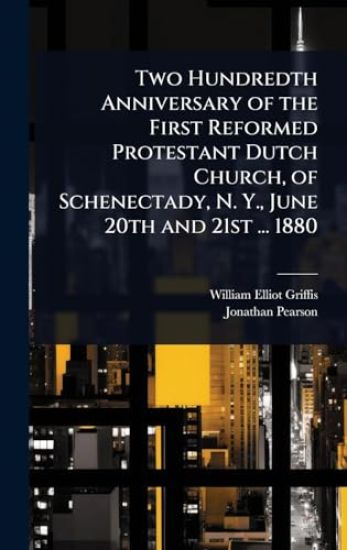 Two Hundredth Anniversary of the First Reformed Protestant Dutch Church, of Schenectady, N. Y., June 20th and 21st ... 1880