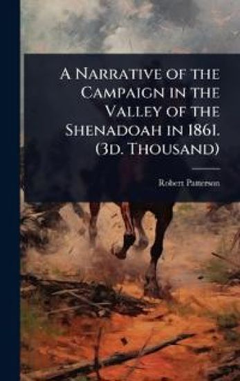 A Narrative of the Campaign in the Valley of the Shenadoah in 1861. (3d. Thousand)