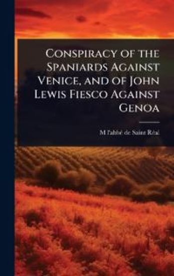 Conspiracy of the Spaniards Against Venice, and of John Lewis Fiesco Against Genoa