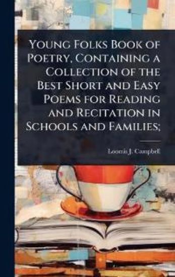 Young Folks Book of Poetry, Containing a Collection of the Best Short and Easy Poems for Reading and Recitation in Schools and Families;