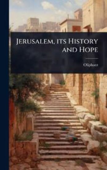 Jerusalem, its History and Hope