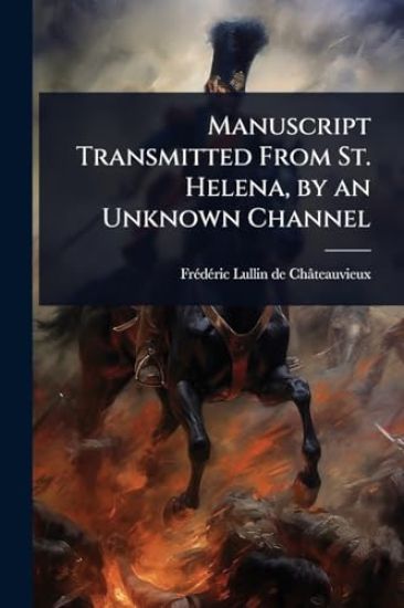 Manuscript Transmitted From St. Helena, by an Unknown Channel