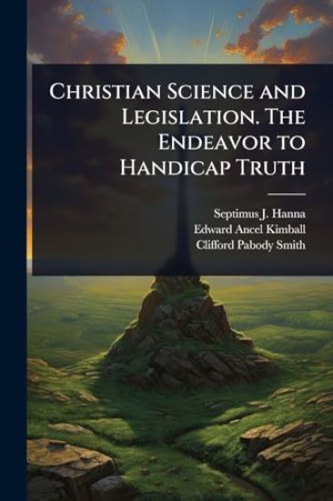 Christian Science and Legislation. The Endeavor to Handicap Truth