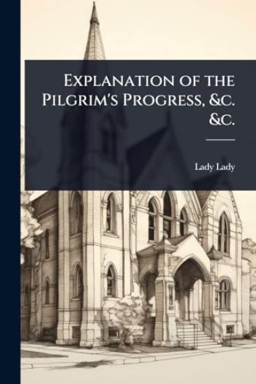 Explanation of the Pilgrim's Progress, &c. &c.