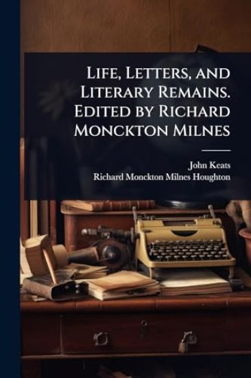 Life, Letters, and Literary Remains. Edited by Richard Monckton Milnes