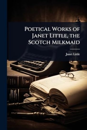 Poetical Works of Janet Little, the Scotch Milkmaid