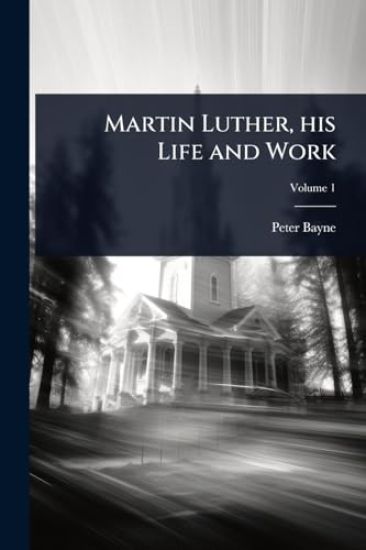Martin Luther, his Life and Work