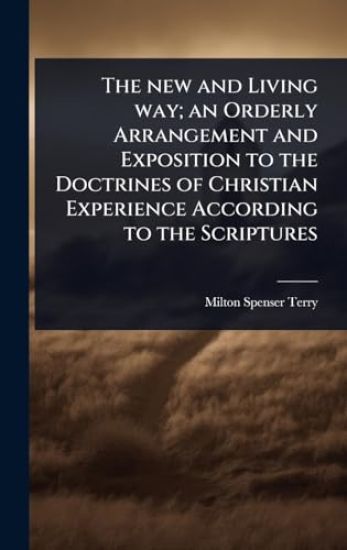 The new and Living way; an Orderly Arrangement and Exposition to the Doctrines of Christian Experience According to the Scriptures