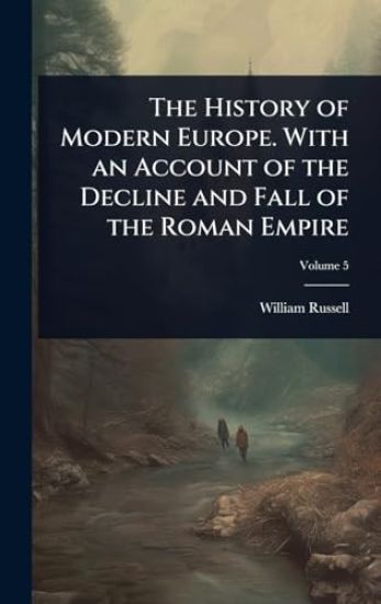 The History of Modern Europe. With an Account of the Decline and Fall of the Roman Empire