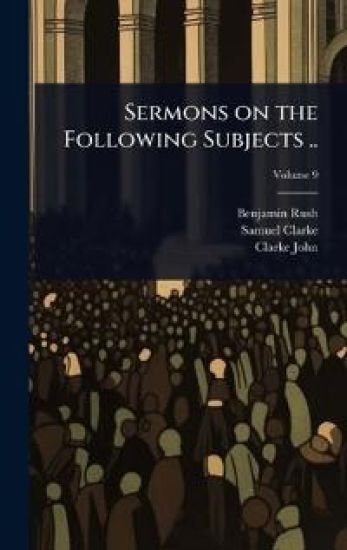 Sermons on the Following Subjects ..