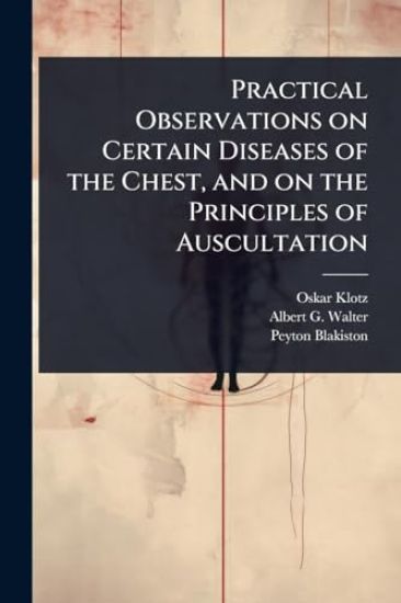 Practical Observations on Certain Diseases of the Chest, and on the Principles of Auscultation