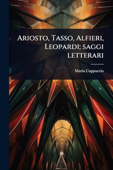 Ariosto, Tasso, Alfieri, Leopardi; saggi letterari