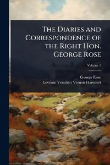 The Diaries and Correspondence of the Right Hon. George Rose