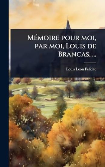 MÃ(c)moire pour moi, par moi, Louis de Brancas, ...