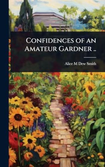 Confidences of an Amateur Gardner ..