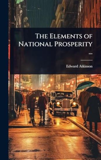 The Elements of National Prosperity ...