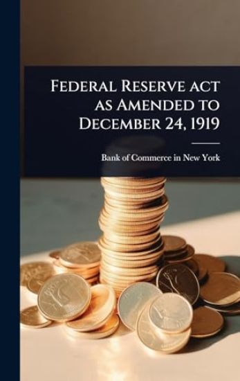 Federal Reserve act as Amended to December 24, 1919