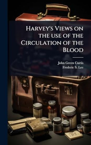 Harvey's Views on the use of the Circulation of the Blood