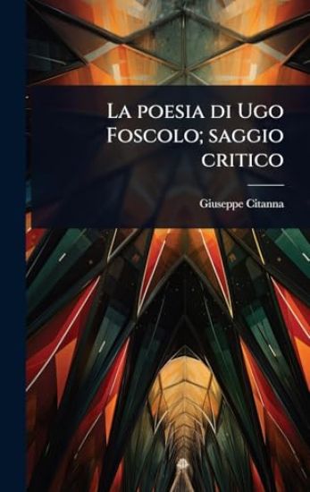 La poesia di Ugo Foscolo; saggio critico