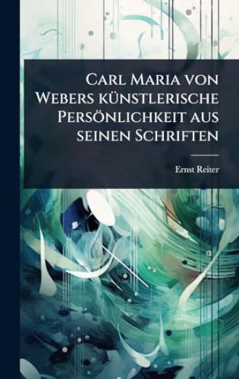 Carl Maria von Webers kÃ1/4nstlerische Persönlichkeit aus seinen Schriften