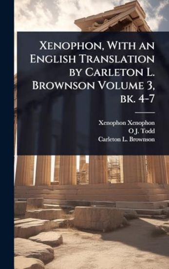 Xenophon, With an English Translation by Carleton L. Brownson Volume 3, bk. 4-7